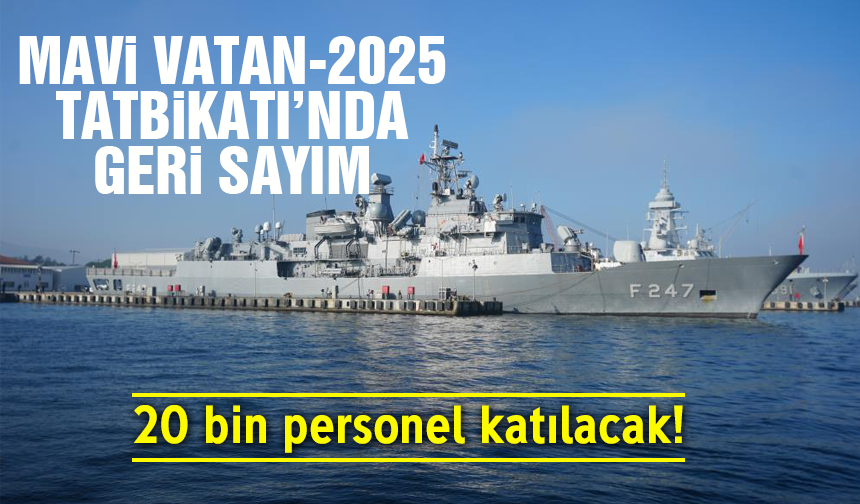Mavi Vatan-2025 Tatbikatı'nda geri sayım! 20 bin personel katılacak