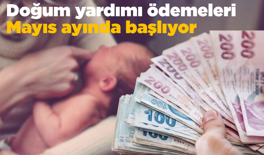 Doğum yardımı ödemeleri Mayıs ayında başlıyor