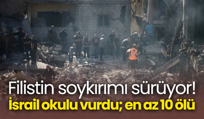 Filistin soykırımı sürüyor! İsrail okulu vurdu; en az 10 ölü