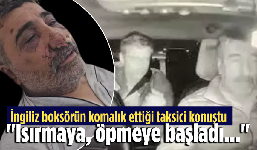 İngiliz boksörün komalık ettiği taksici konuştu... "Isırmaya, öpmeye başladı..."