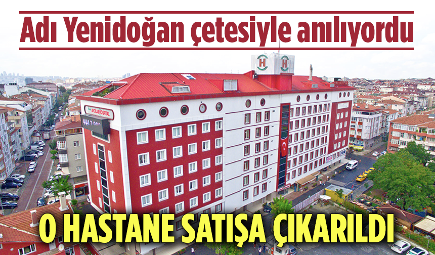 Adı Yenidoğan çetesiyle anılıyordu! O hastane satışa çıkarıldı