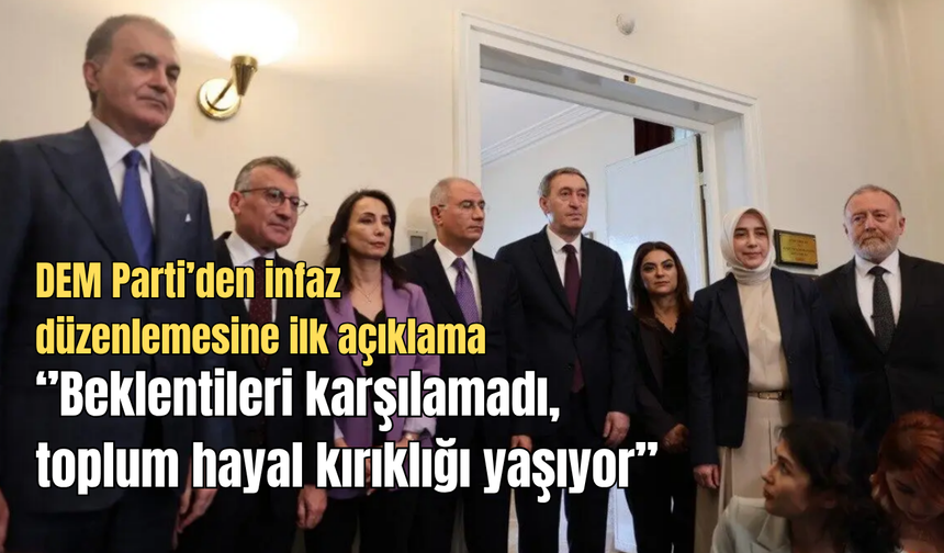 DEM Parti'den 'infaz düzenlemesine' ilk açıklama: ‘’Beklentileri karşılamadı, toplum hayal kırıklığı yaşıyor’’