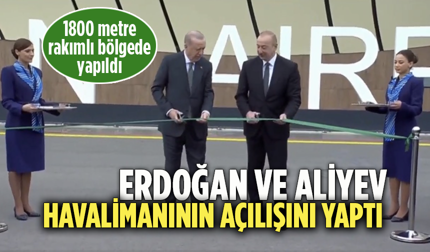 Cumhurbaşkanı Erdoğan Azerbaycan'da! Aliyev ile Laçın Uluslararası Havalimanı'nda açılışını yaptı