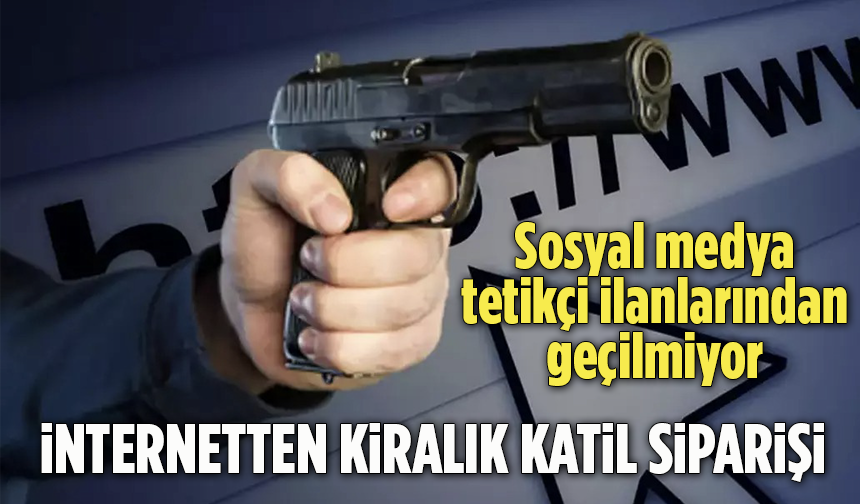 Sosyal medya tetikçi ilanlarından geçilmiyor! İnternetten kiralık katil siparişi