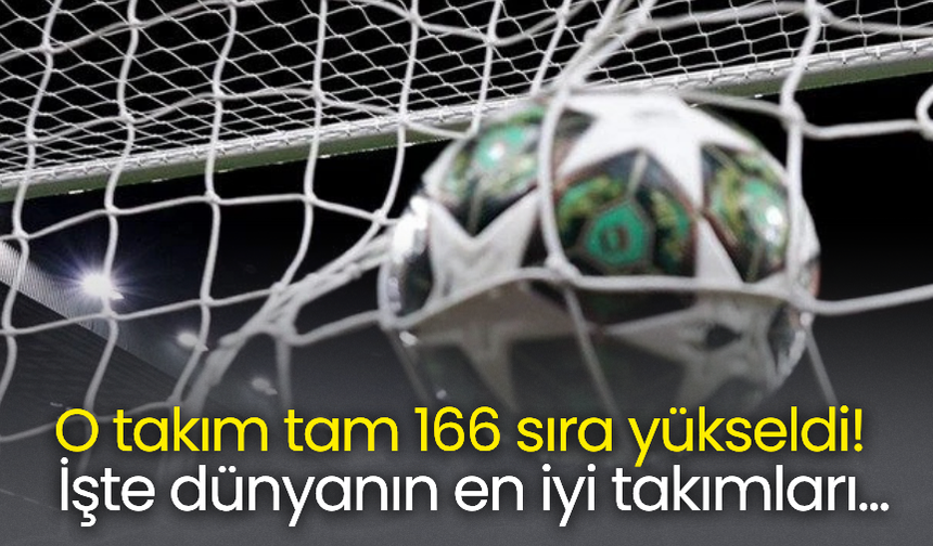 O takım tam 166 sıra yükseldi! İşte dünyanın en iyi takımları...