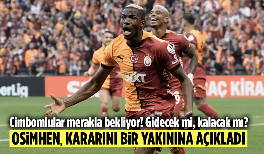 Cimbomlular merakla bekliyor! Gidecek mi, kalacak mı? Osimhen, kararını bir yakınına açıkladı