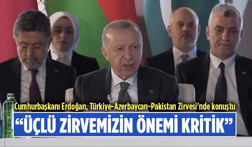 Cumhurbaşkanı Erdoğan: Üçlü zirvemizin önemi kritik