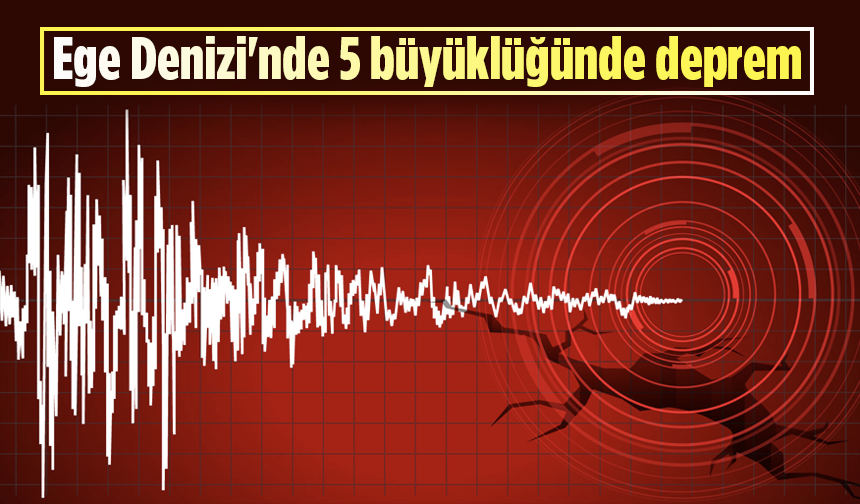 Ege Denizi'nde 5 büyüklüğünde deprem
