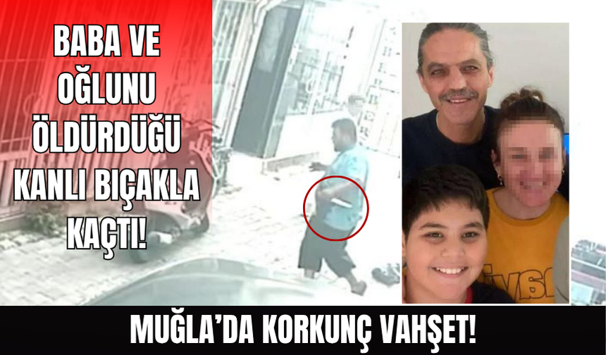 Muğla'da baba oğula vahşeti yaşatan katilin kaçma anı!