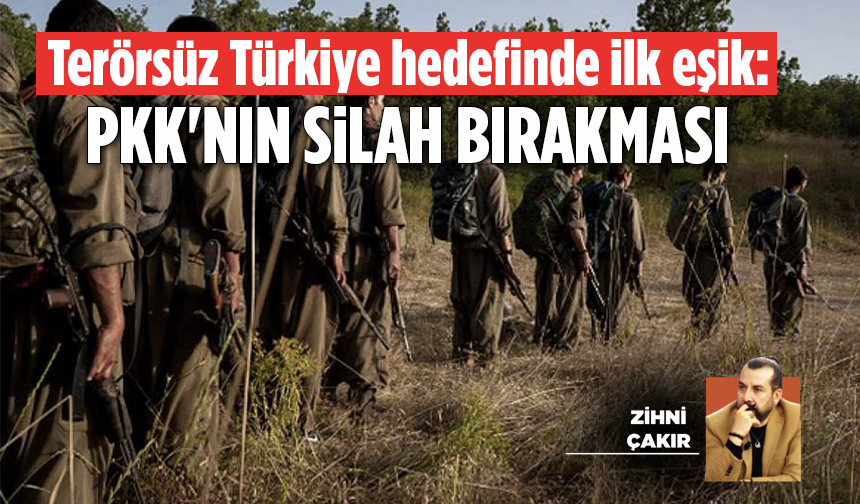 TERÖRSÜZ TÜRKİYE HEDEFİNDE İLK EŞİK: PKK'NIN SİLAH BIRAKMASI