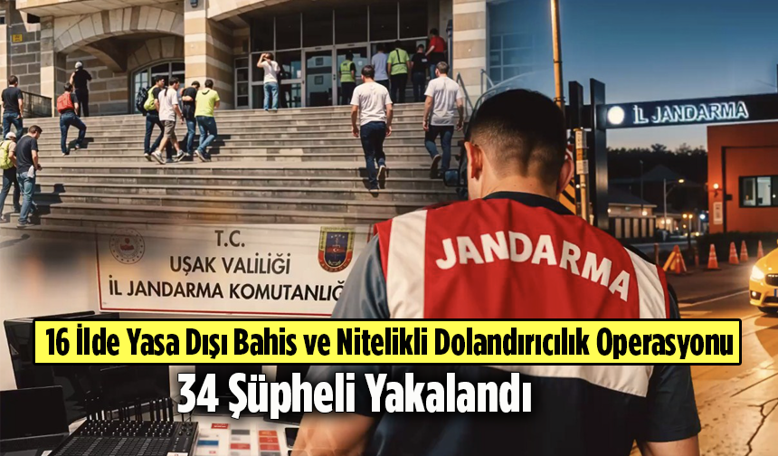 16 İlde Yasa Dışı Bahis ve Nitelikli Dolandırıcılık Operasyonu: 34 Şüpheli Yakalandı