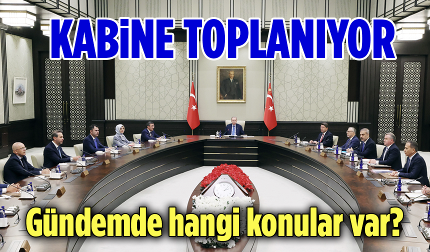 Kabine Bugün Toplanıyor! İşte Gündemdeki Konular