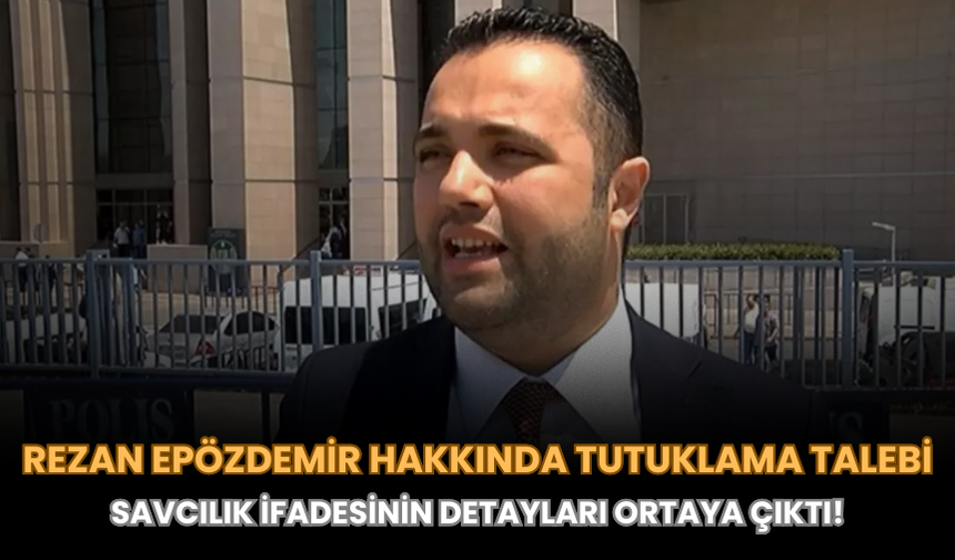 Rezan Epözdemir Hakkında Tutuklama Talebi: Savcılık İfadesinin Detayları Ortaya Çıktı!