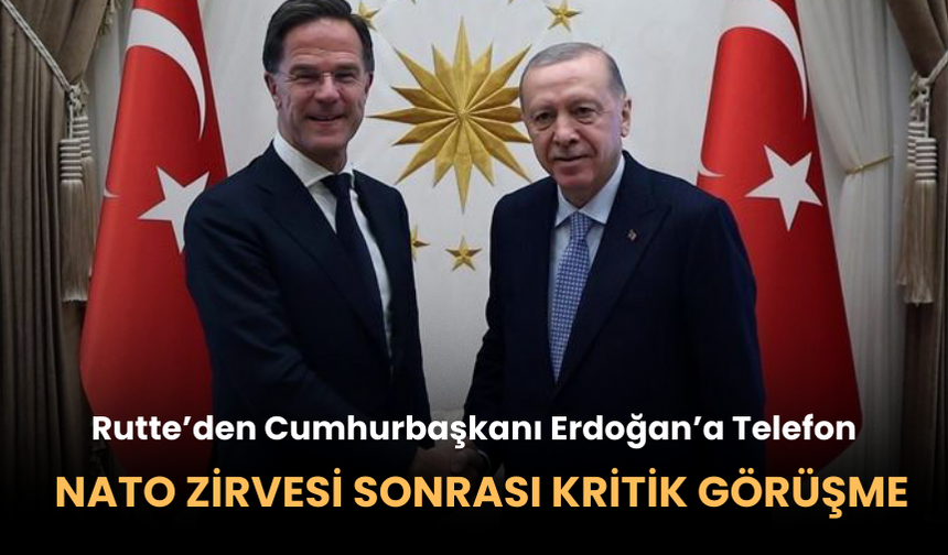 NATO Zirvesi Sonrası Kritik Görüşme! Rutte’den Cumhurbaşkanı Erdoğan’a Telefon