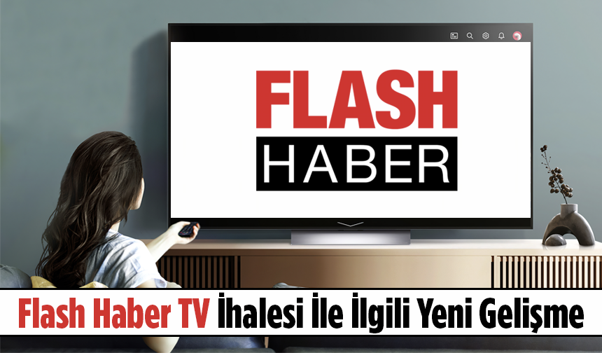 Flash Haber TV İhalesi İle İlgili Yeni Gelişme
