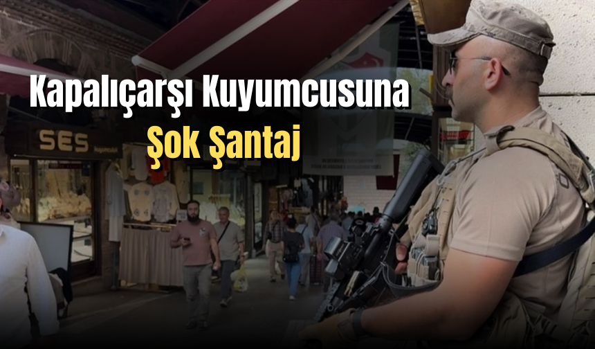 Bursa Kapalıçarşı'da Kuyumcuya Şantaj: Özel Harekât Çarşıyı Çembere Aldı