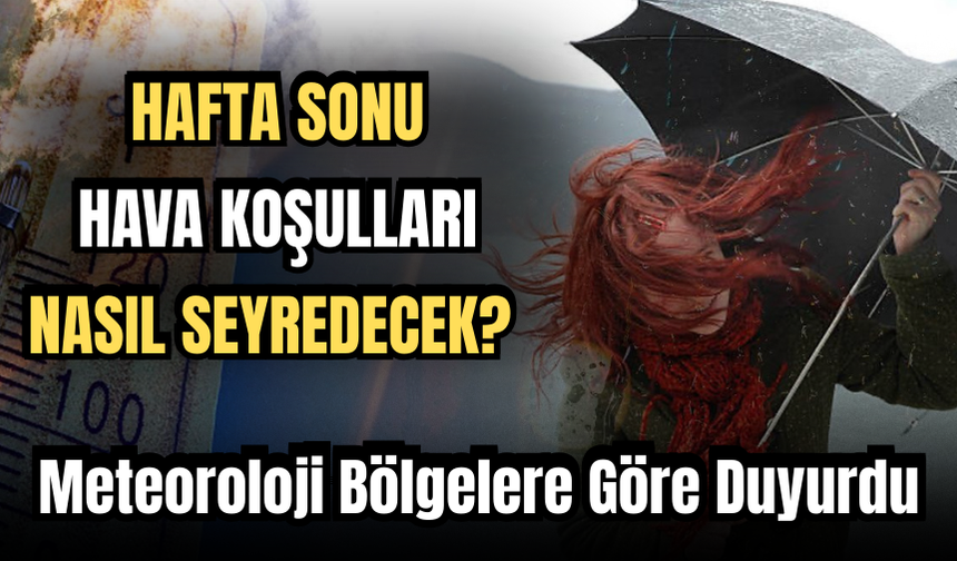 Hafta Sonu Hava Koşulları Nasıl Seyredecek? Meteoroloji Bölgelere Göre Duyurdu