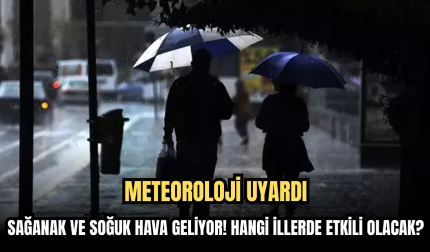 Meteoroloji Uyardı: Sağanak ve Soğuk Hava Geliyor! Hangi İllerde Etkili Olacak?