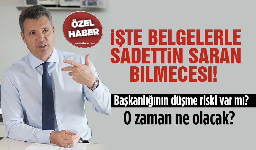 İşte belgelerle Sadettin Saran bilmecesi! Başkanlığının düşme riski var mı? O zaman ne olacak?