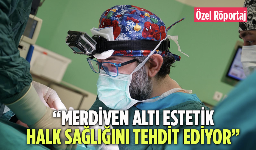 “Merdiven Altı Estetik Halk Sağlığını Tehdit Ediyor”