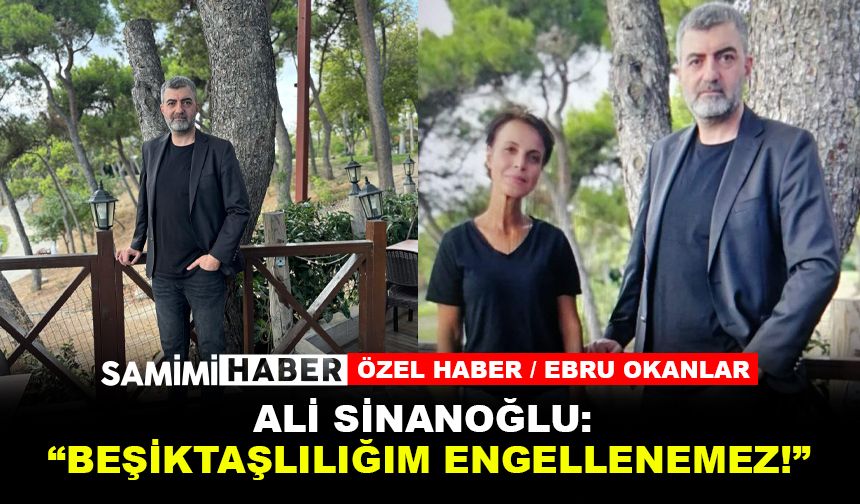 Ali Sinanoğlu: “Beşiktaşlılığım engellenemez!”