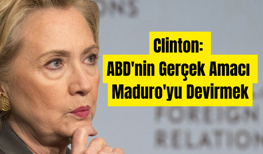 Hillary Clinton'dan Şok İddia: "Trump Yönetimi Maduro'ya Karşı Askeri Harekât İçin Zemin Hazırlıyor"