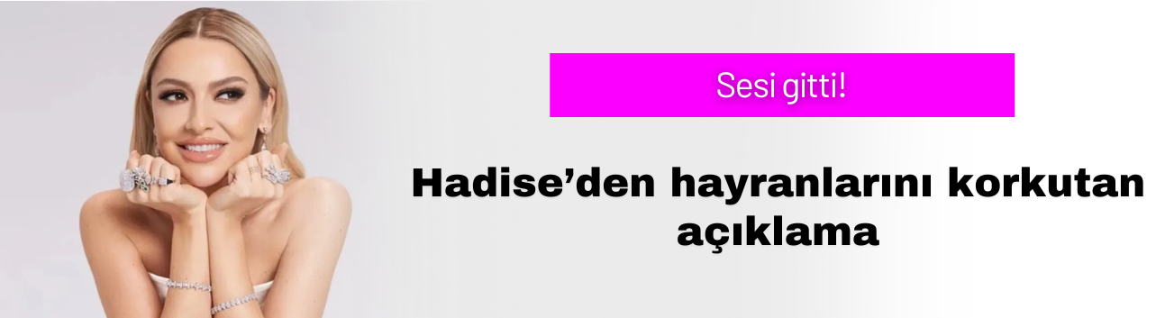 Hadise’den hayranlarını korkutan açıklama