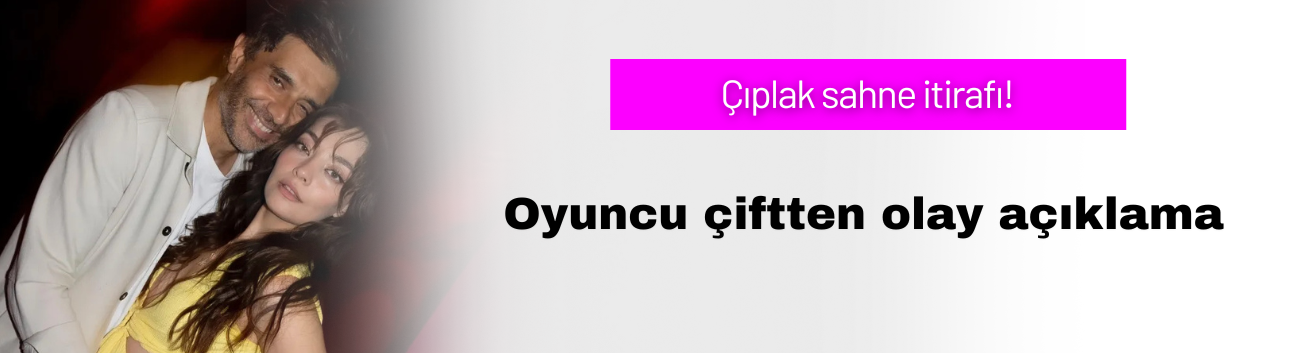 Çıplak sahne itirafı! Oyuncu çiftten olay açıklama