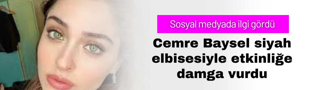 Cemre Baysel siyah elbisesiyle etkinliğe damga vurdu
