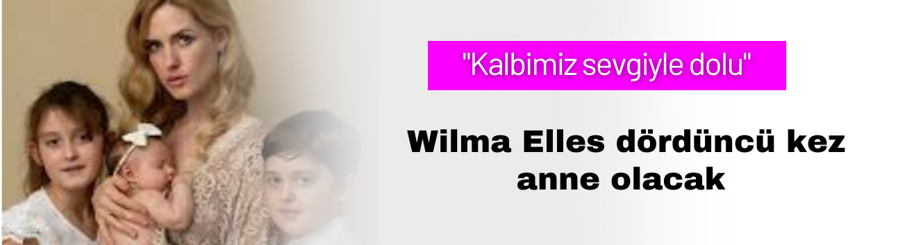 Wilma Elles dördüncü kez anne olacak