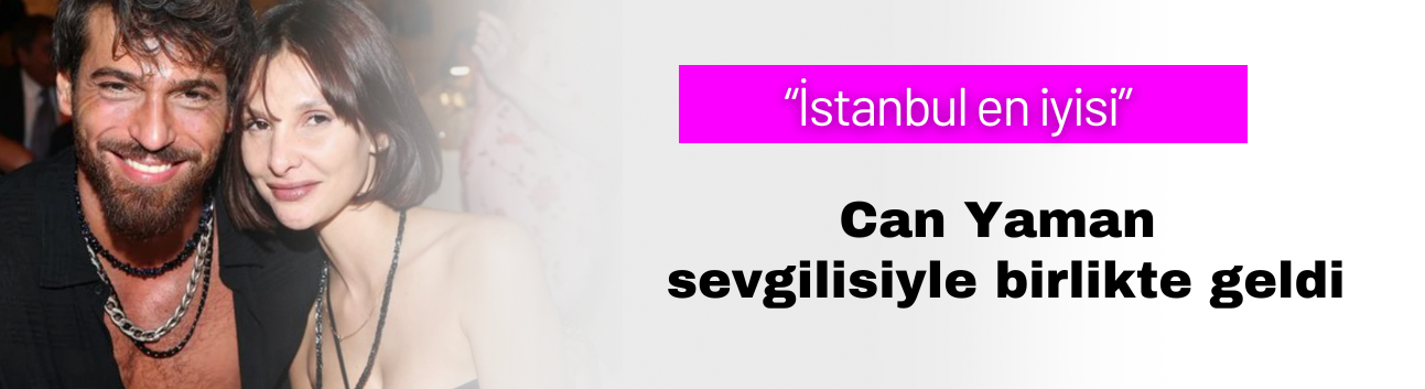 Can Yaman, Sevgilisiyle Birlikte Geldi