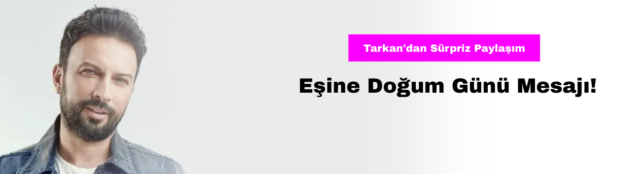 Tarkan'dan Sürpriz Paylaşım: Eşine Doğum Günü Mesajı