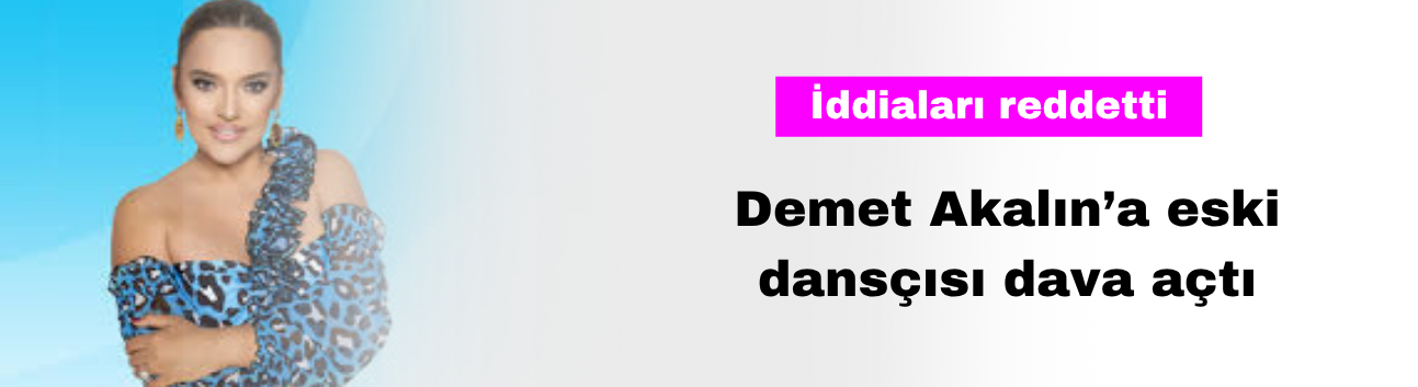 Demet Akalın’a Eski Dansçısı Dava Açtı