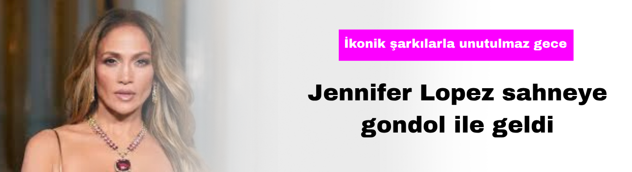 Jennifer Lopez Sahneye Gondol ile Geldi