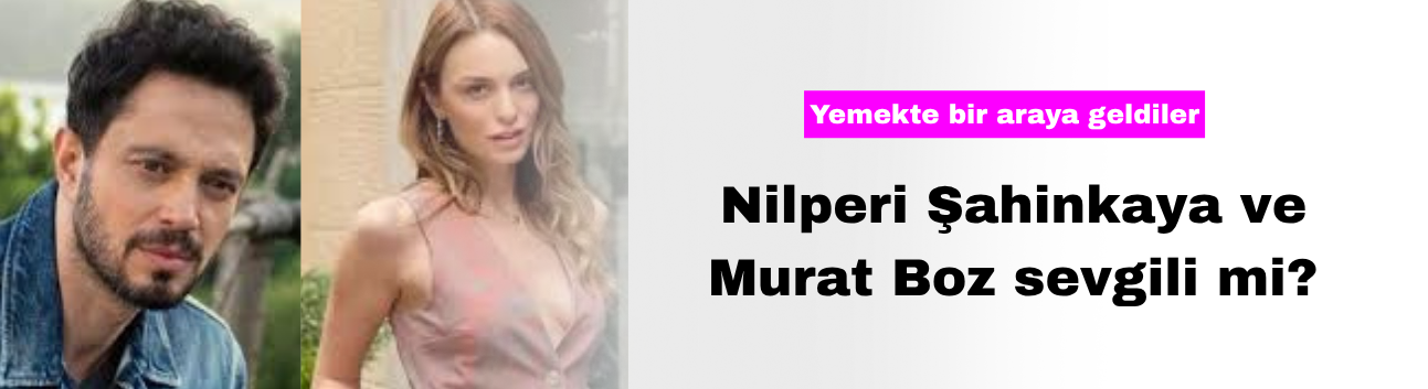 Nilperi Şahinkaya ve Murat Boz Sevgili mi?